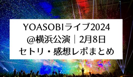 YOASOBIライブ2024＠横浜公演｜2月8日セトリ・感想レポまとめ