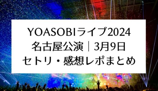YOASOBIライブ2024＠名古屋公演｜3月9日セトリ・感想レポまとめ