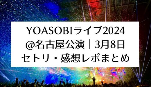 YOASOBIライブ2024＠名古屋公演｜3月8日セトリ・感想レポまとめ