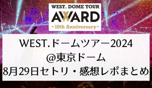 WEST.ライブ2024＠東京｜8月29日セトリ・感想レポまとめ