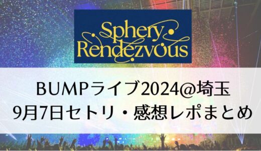 BUMPライブ2024＠埼玉｜9月7日セトリ・感想レポまとめ