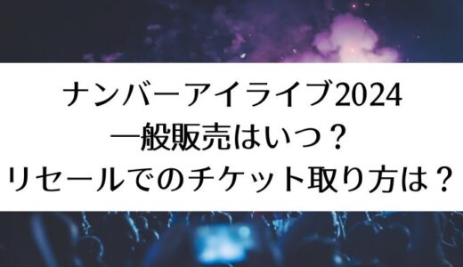 ナンバーアイ(Number_i)ライブ2024｜一般販売はいつ？リセールでのチケットの取り方は？