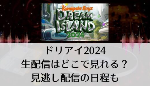 ドリアイ2024｜生配信はどこで見れる？見逃し配信はいつからいつまで？