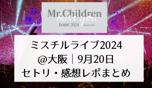 ミスチルライブ2024＠大阪｜9月20日セトリ・感想レポまとめ