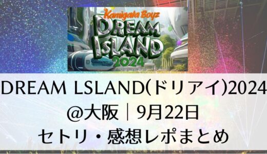 DREAM lsLAND(ドリアイ)2024＠大阪｜9月22日セトリ・感想レポまとめ