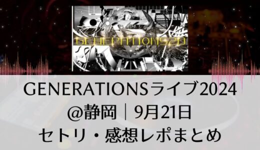 GENERATIONS(ジェネレーションズ)ライブ2024＠静岡｜9月21日セトリ・感想レポまとめ