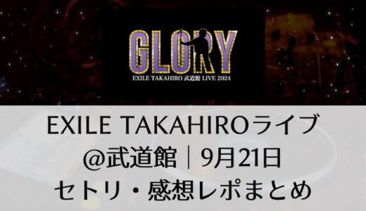 EXILE TAKAHIROライブ＠武道館｜9月21日セトリ・グッズ・感想レポまとめ