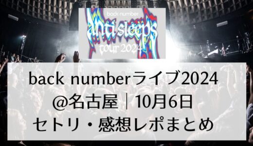 back numberライブ2024＠名古屋｜10月6日セトリ・感想レポまとめ