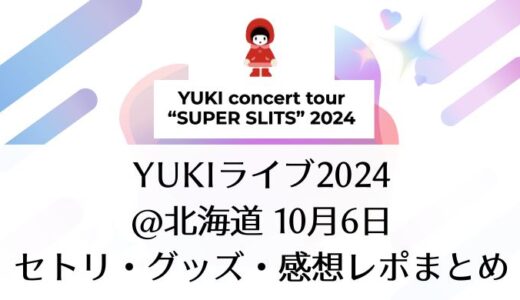 YUKIライブ2024＠北海道｜10月6日セトリ・グッズ・感想レポまとめ