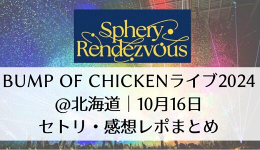 BUMP OF CHICKENライブ2024＠北海道｜10月16日セトリ・感想レポまとめ