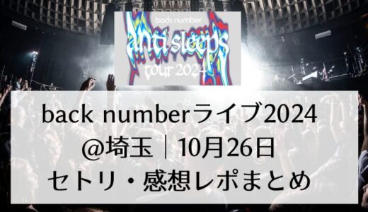 back numberライブ2024＠埼玉｜10月26日セトリ・感想レポまとめ