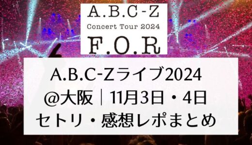 A.B.C-Zライブ2024@大阪｜11月3日・4日セトリ・感想レポまとめ