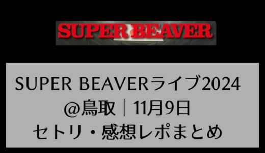 SUPER BEAVERライブ2024@鳥取｜11月9日セトリ・感想レポまとめ