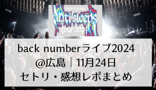 back numberライブ2024＠広島｜11月24日セトリ・感想レポまとめ