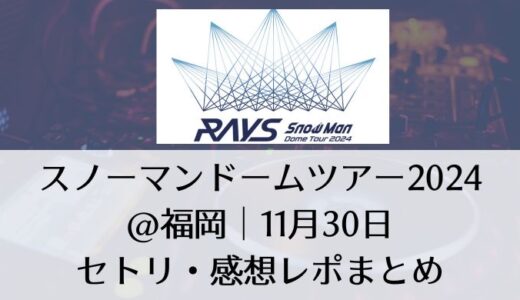 スノーマンドームツアー2024＠福岡｜11月30日セトリ・感想レポまとめ