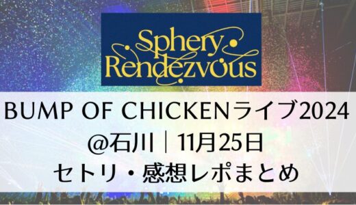 BUMP OF CHICKENライブ2024＠石川｜11月25日セトリ・感想レポまとめ