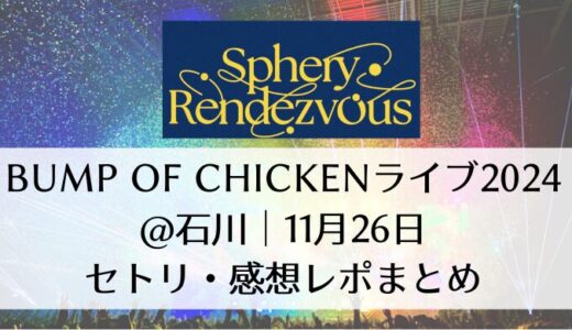 BUMP OF CHICKENライブ2024＠石川｜11月26日セトリ・感想レポまとめ