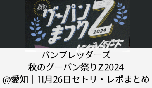 【バンブレッダーズ秋のグーパン祭りZ】2024＠愛知｜サンボマスター11月26日セトリ・レポまとめ