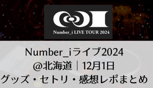 Number_i(ナンバーアイ)2024ライブ＠北海道｜12月1日グッズ・セトリ・感想レポまとめ