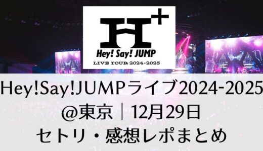 Hey!Say!JUMPライブ2024-2025＠東京｜12月29日セトリ・感想レポまとめ