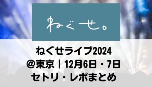 ねぐせライブ2024-2025＠東京｜12月6日・7日セトリ・レポまとめ