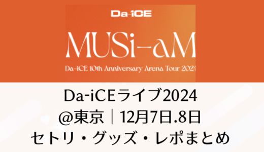 Da-iCEライブ2024＠東京｜12月7日・8日セトリ・グッズ・レポまとめ