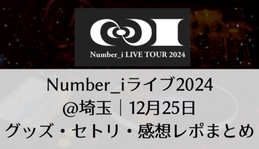 Number_i(ナンバーアイ)2024ライブ＠埼玉｜12月25日グッズ・セトリ・感想レポまとめ