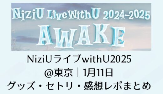 NiziUライブwithU2025＠東京｜1月11日のグッズ・セトリ・感想レポまとめ