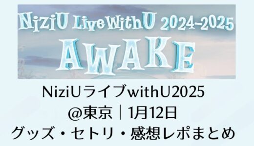 NiziUライブwithU2025＠東京｜1月12日のグッズ・セトリ・感想レポまとめ