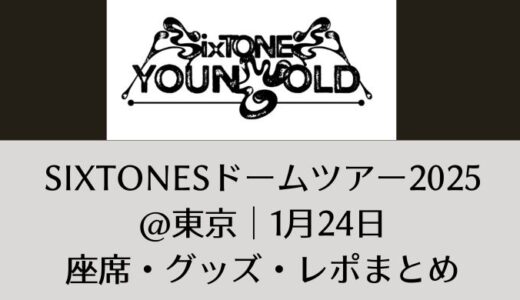 SixTONESドームツアー2025＠東京｜1月24日セトリ・感想レポまとめ