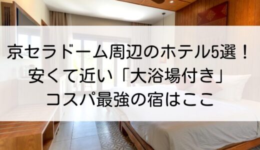 京セラドーム周辺のホテル5選！安くて近い「大浴場付き」コスパ最強の宿はここ